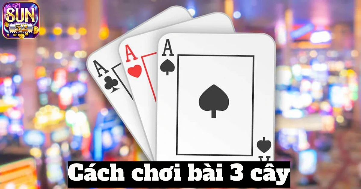 cach choi bai 3 cay 4