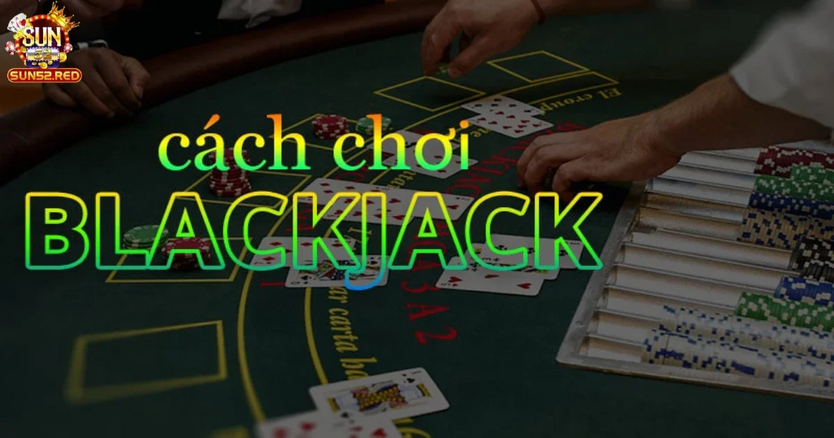 Cách quản lý vốn khi chơi blackjack để đạt hiệu quả cao